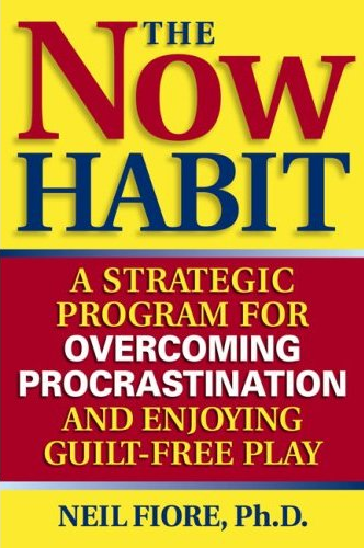 The Now Habit: A Strategic Program for Overcoming Procrastination and Enjoying Guilt-Free Play